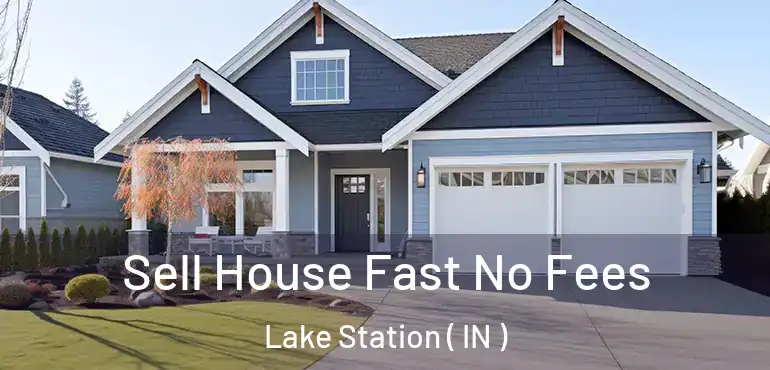  Sell House Fast No Fees Lake Station ( IN )