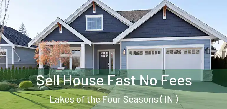  Sell House Fast No Fees Lakes of the Four Seasons ( IN )