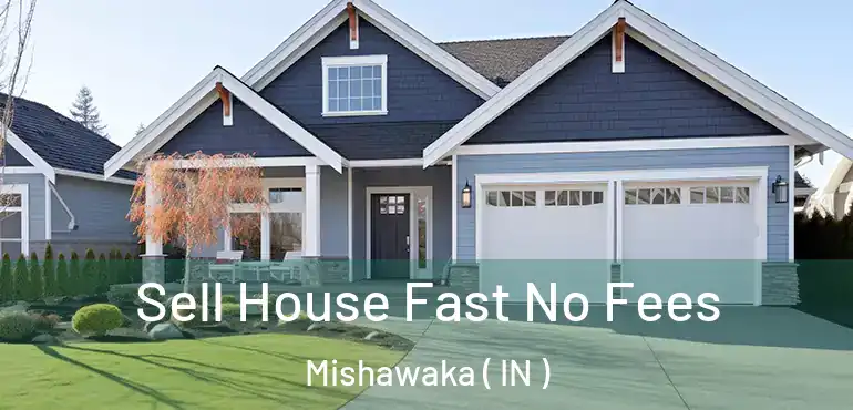  Sell House Fast No Fees Mishawaka ( IN )