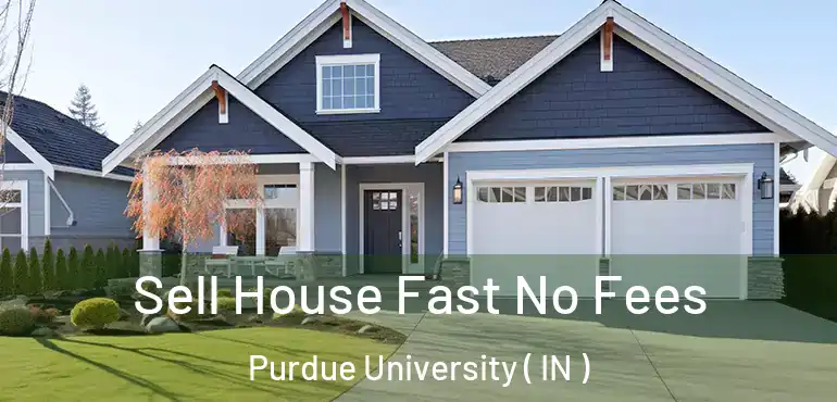  Sell House Fast No Fees Purdue University ( IN )
