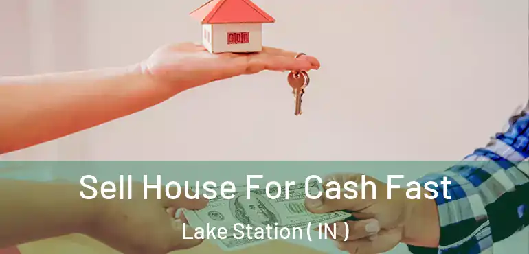  Sell House For Cash Fast Lake Station ( IN )