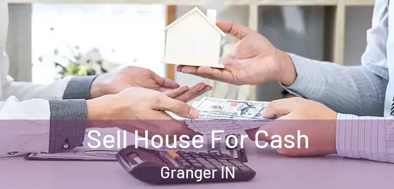  Sell House For Cash Granger IN