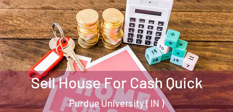  Sell House For Cash Quick Purdue University ( IN )