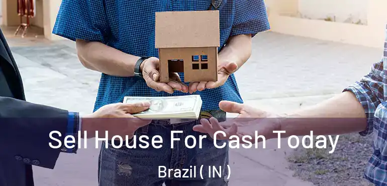  Sell House For Cash Today Brazil ( IN )