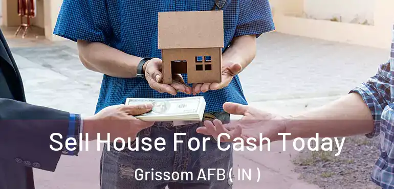  Sell House For Cash Today Grissom AFB ( IN )