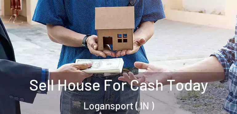  Sell House For Cash Today Logansport ( IN )