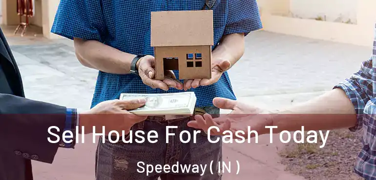  Sell House For Cash Today Speedway ( IN )
