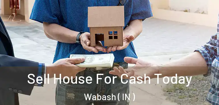  Sell House For Cash Today Wabash ( IN )