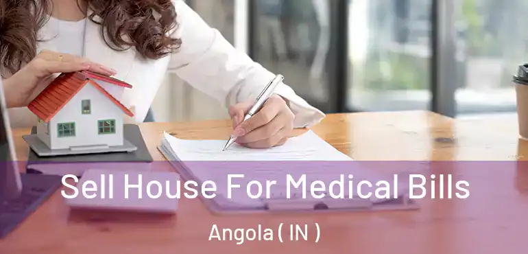  Sell House For Medical Bills Angola ( IN )