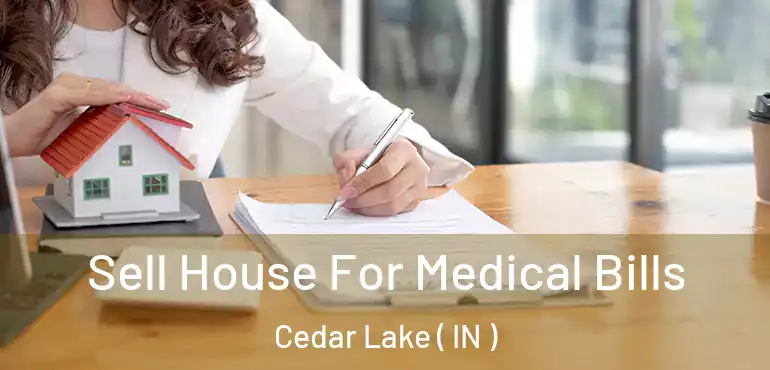  Sell House For Medical Bills Cedar Lake ( IN )