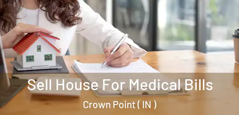  Sell House For Medical Bills Crown Point ( IN )
