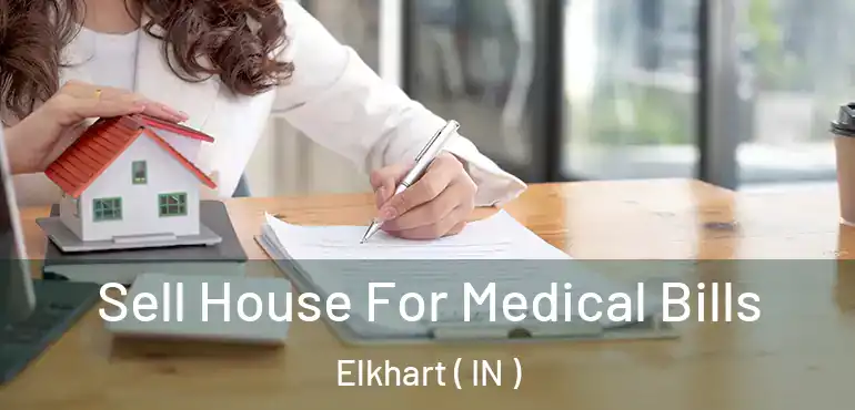  Sell House For Medical Bills Elkhart ( IN )