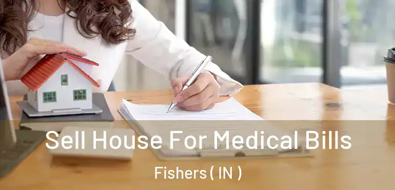  Sell House For Medical Bills Fishers ( IN )