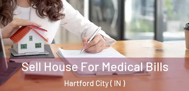  Sell House For Medical Bills Hartford City ( IN )