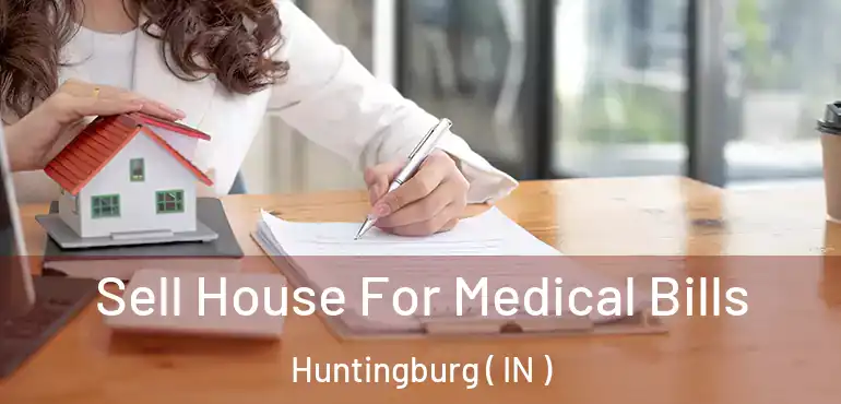  Sell House For Medical Bills Huntingburg ( IN )