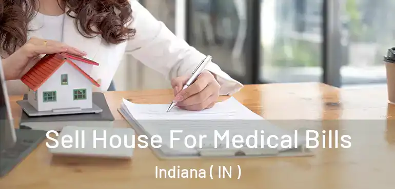  Sell House For Medical Bills Indiana ( IN )