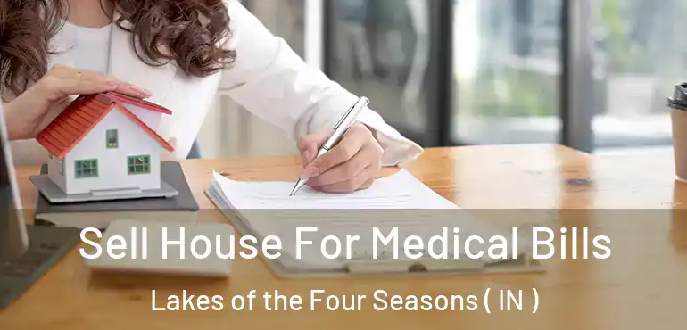  Sell House For Medical Bills Lakes of the Four Seasons ( IN )