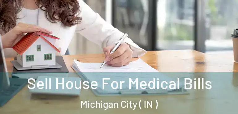  Sell House For Medical Bills Michigan City ( IN )