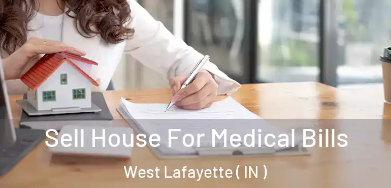  Sell House For Medical Bills West Lafayette ( IN )