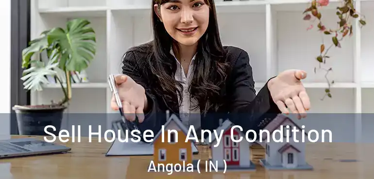  Sell House In Any Condition Angola ( IN )