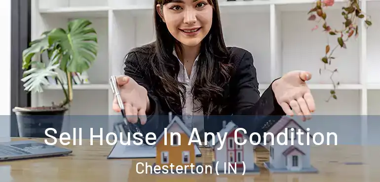  Sell House In Any Condition Chesterton ( IN )