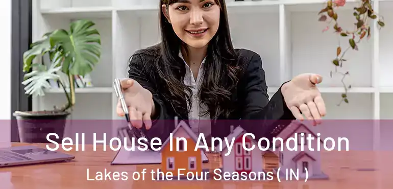  Sell House In Any Condition Lakes of the Four Seasons ( IN )