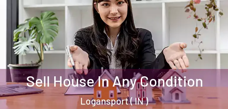  Sell House In Any Condition Logansport ( IN )
