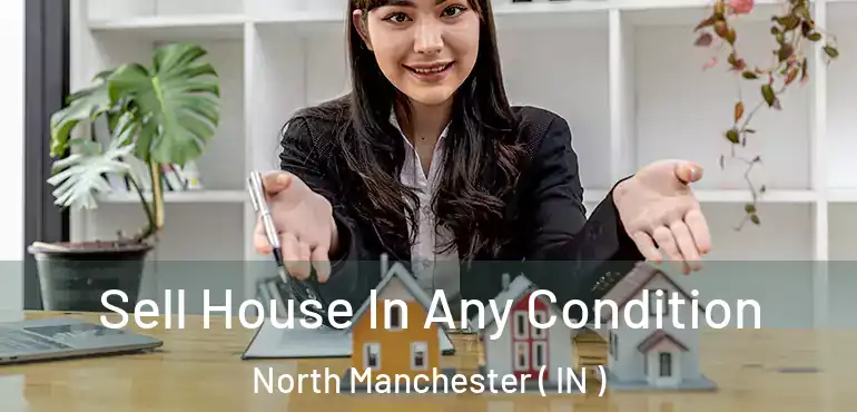  Sell House In Any Condition North Manchester ( IN )