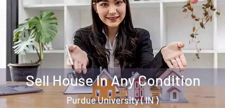  Sell House In Any Condition Purdue University ( IN )