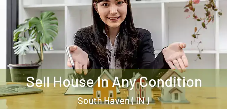  Sell House In Any Condition South Haven ( IN )