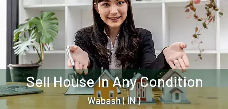  Sell House In Any Condition Wabash ( IN )