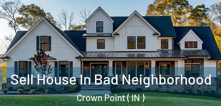  Sell House In Bad Neighborhood Crown Point ( IN )