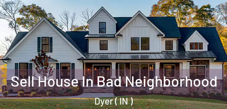  Sell House In Bad Neighborhood Dyer ( IN )