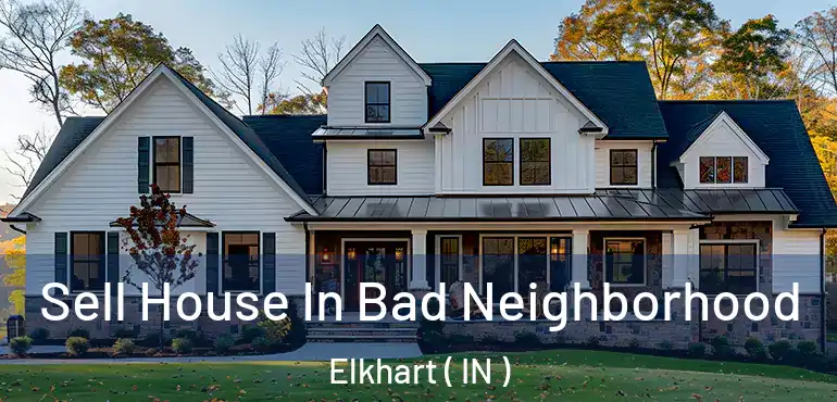  Sell House In Bad Neighborhood Elkhart ( IN )