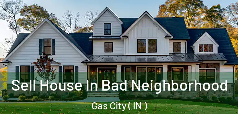 Sell House In Bad Neighborhood Gas City ( IN )