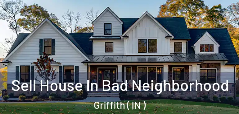  Sell House In Bad Neighborhood Griffith ( IN )