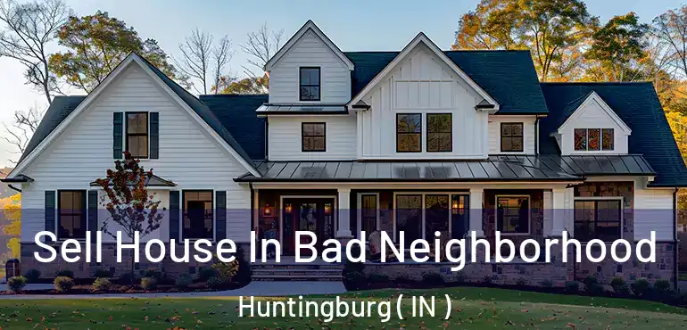  Sell House In Bad Neighborhood Huntingburg ( IN )