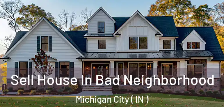  Sell House In Bad Neighborhood Michigan City ( IN )