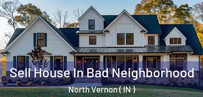  Sell House In Bad Neighborhood North Vernon ( IN )