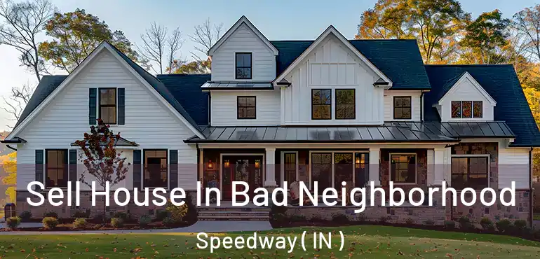  Sell House In Bad Neighborhood Speedway ( IN )