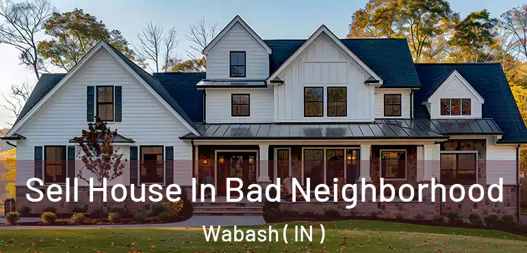  Sell House In Bad Neighborhood Wabash ( IN )