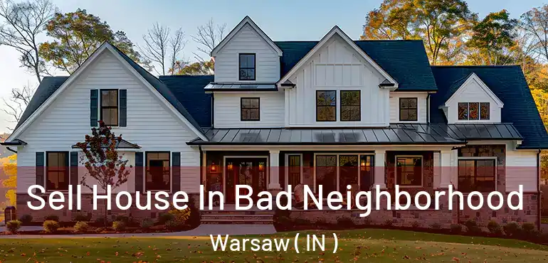  Sell House In Bad Neighborhood Warsaw ( IN )