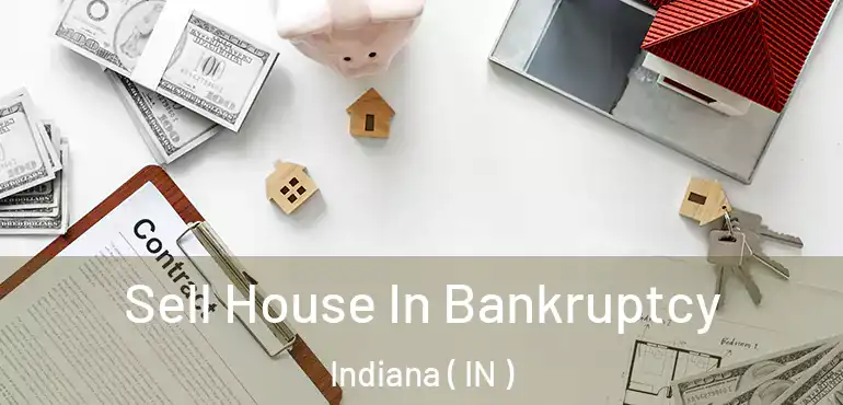  Sell House In Bankruptcy Indiana ( IN )