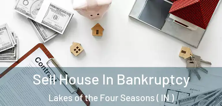  Sell House In Bankruptcy Lakes of the Four Seasons ( IN )
