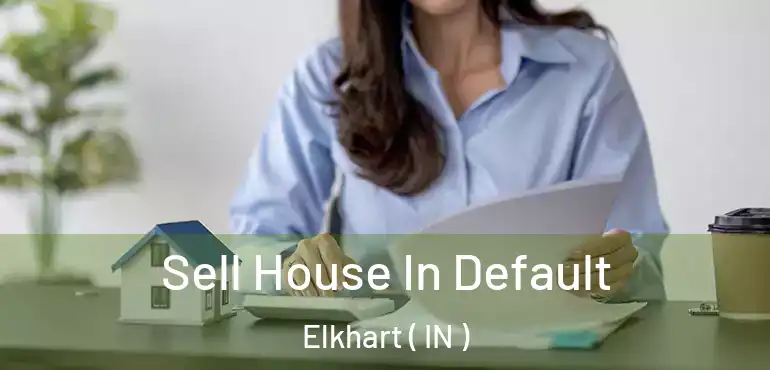  Sell House In Default Elkhart ( IN )