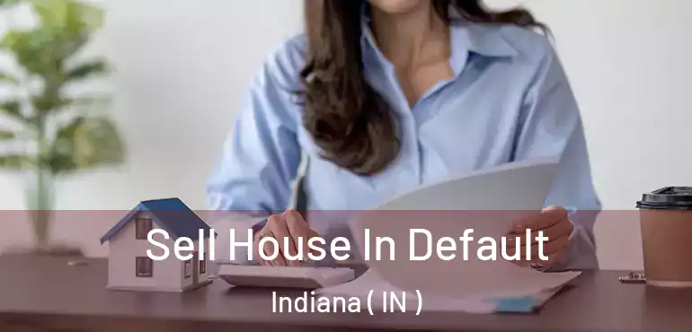  Sell House In Default Indiana ( IN )