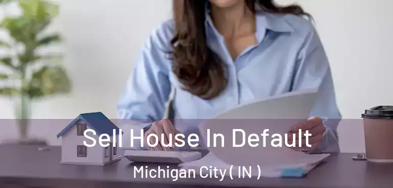  Sell House In Default Michigan City ( IN )