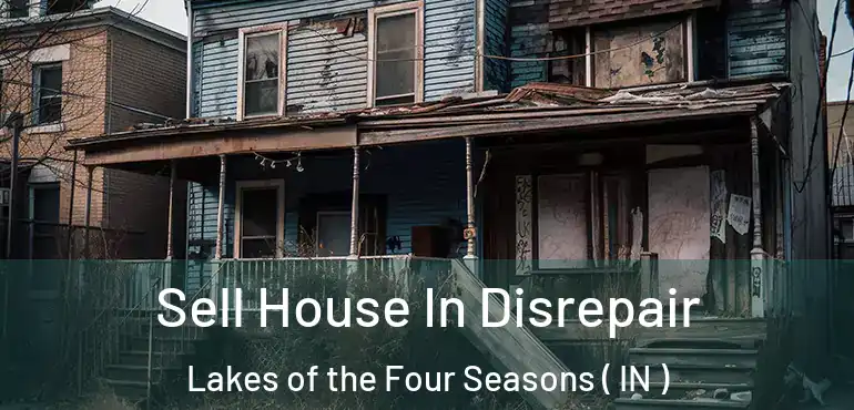  Sell House In Disrepair Lakes of the Four Seasons ( IN )