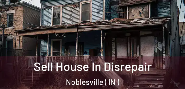  Sell House In Disrepair Noblesville ( IN )
