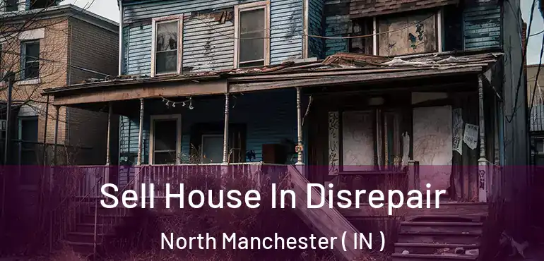  Sell House In Disrepair North Manchester ( IN )